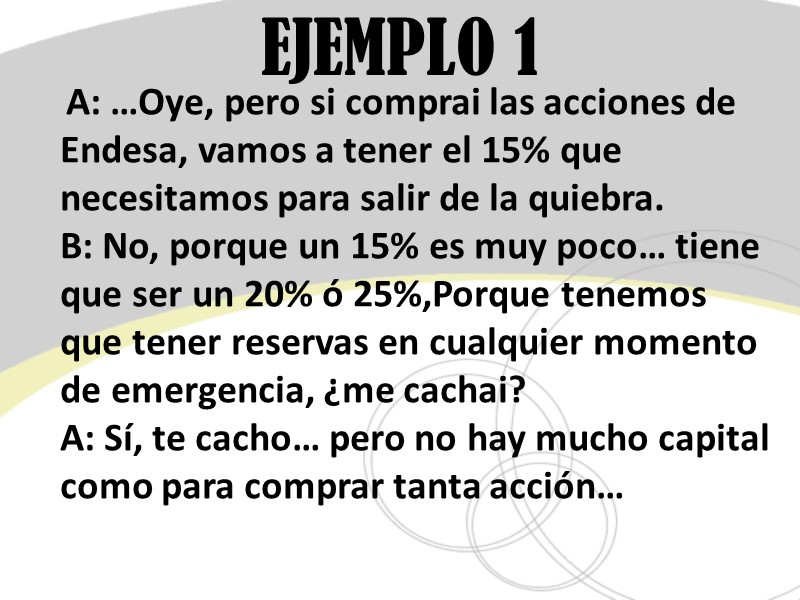 EJEMPLO 1     A: …Oye, pero si comprai las acciones de